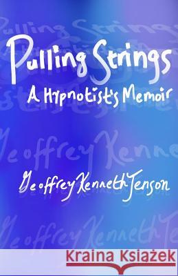 Pulling Strings a Hypnotist's Memoir Geoffrey Kenneth Jenson 9781492703297 Createspace - książka