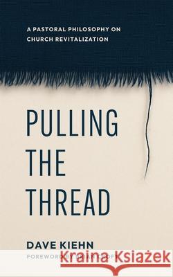 Pulling the Thread: A Pastoral Philosophy on Church Revitalization Dave Kiehn 9781955295796 Baptist Courier - książka