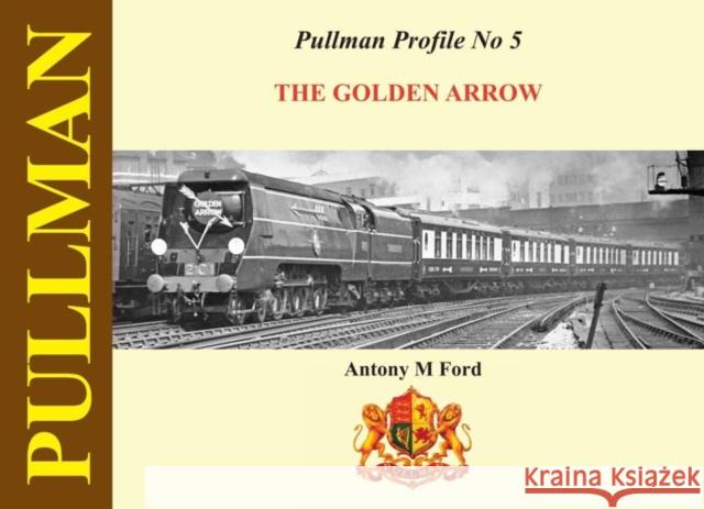Pullman Profile: The Golden Arrow Pullmans Antony M. Ford 9781909328709 Crecy Publishing - książka