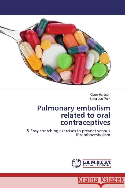 Pulmonary embolism related to oral contraceptives : & Easy stretching exercises to prevent venous thromboembolism Jeon, Gyun-Ho; Park, Sang-Jun 9783330082274 LAP Lambert Academic Publishing - książka