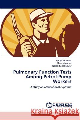 Pulmonary Function Tests Among Petrol-Pump Workers Aprajita Panwar Mamta Mohan Neeraj Kant Panwar 9783659186868 LAP Lambert Academic Publishing - książka