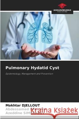 Pulmonary Hydatid Cyst DJELLOUT, Mokhtar, DALI-ALI, Abdessamad, SIMERABET, Azeddine 9786209338960 Our Knowledge Publishing - książka