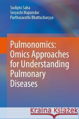 Pulmonomics: Omics Approaches for Understanding Pulmonary Diseases  Sudipto Saha, Sreyashi Majumdar, Parthasarathi Bhattacharyya 9789819935048 Springer Nature Singapore - książka