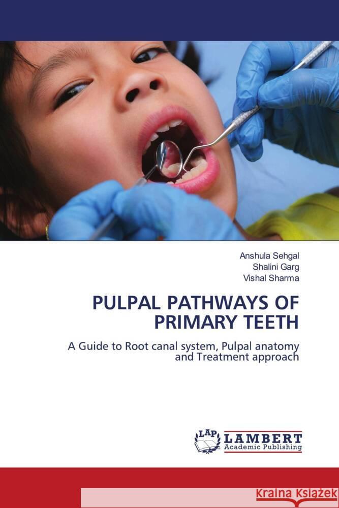Pulpal Pathways of Primary Teeth Anshula Sehgal Shalini Garg Vishal Sharma 9786208435479 LAP Lambert Academic Publishing - książka