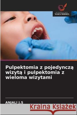 Pulpektomia z pojedyncza wizyta i pulpektomia z wieloma wizytami J.S, ANJALI 9786209105869 Wydawnictwo Nasza Wiedza - książka