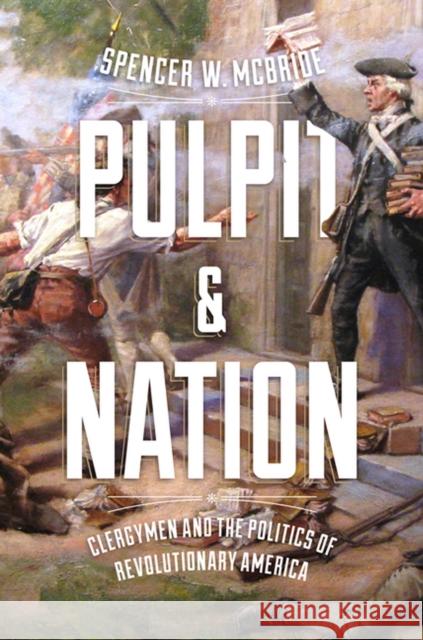 Pulpit and Nation: Clergymen and the Politics of Revolutionary America Spencer W. McBride 9780813939568 University of Virginia Press - książka