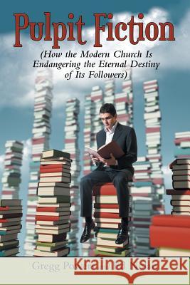 Pulpit Fiction: How the Modern Church Is Endangering the Eternal Destiny of Its Followers Gregg Powers, Ed Nolan 9781973634904 WestBow Press - książka