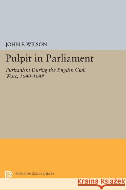 Pulpit in Parliament: Puritanism During the English Civil Wars, 1640-1648 Wilson, John Frederick 9780691621500 John Wiley & Sons - książka