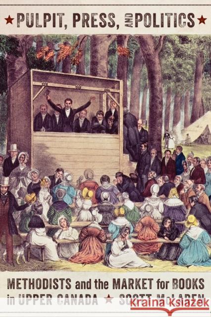 Pulpit, Press, and Politics: Methodists and the Market for Books in Upper Canada Scott McLaren 9781442649231 University of Toronto Press - książka