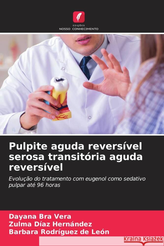 Pulpite aguda reversível serosa transitória aguda reversível Vera, Dayana Bra, Díaz Hernández, Zulma, Rodríguez de León, Barbara 9786208229429 Edições Nosso Conhecimento - książka