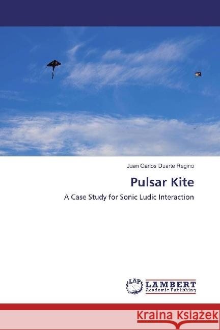 Pulsar Kite : A Case Study for Sonic Ludic Interaction Duarte Regino, Juan Carlos 9783330017443 LAP Lambert Academic Publishing - książka