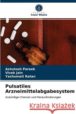 Pulsatiles Arzneimittelabgabesystem Ashutosh Pareek, Vivek Jain, Yashumati Ratan 9786203065664 Verlag Unser Wissen - książka