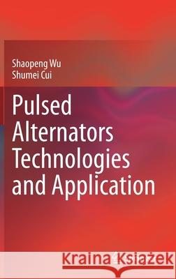 Pulsed Alternators Technologies and Application Shaopeng Wu Shumei Cui 9789813342231 Springer - książka