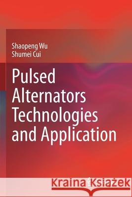 Pulsed Alternators Technologies and Application Shaopeng Wu, Shumei Cui 9789813342262 Springer Singapore - książka