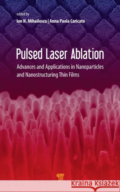 Pulsed Laser Ablation: Advances and Applications in Nanoparticles and Nanostructuring Thin Films Ion N. Mihailescu Anna Paola Caricato 9789814774239 Pan Stanford Publishing - książka