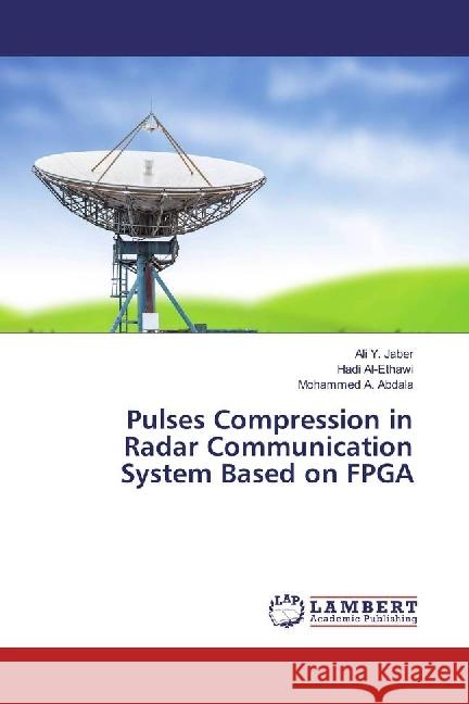 Pulses Compression in Radar Communication System Based on FPGA Jaber, Ali Y.; Al-Ethawi, Hadi; Abdala, Mohammed A. 9783330042889 LAP Lambert Academic Publishing - książka