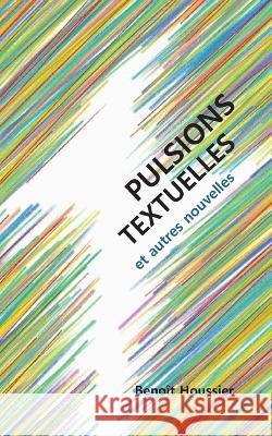 Pulsions textuelles: et autres nouvelles Beno?t Houssier 9782322486649 Bod - Books on Demand - książka