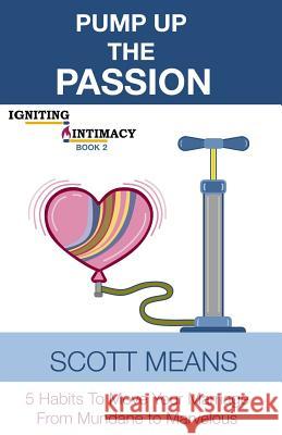 Pump Up the Passion: 5 Habits to Move Your Marriage from Mundane to Marvelous Scott Means 9781731462473 Independently Published - książka