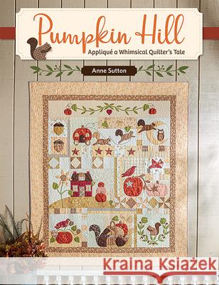 Pumpkin Hill: Appliqué a Whimsical Quilter's Tale Sutton, Anne 9781683560760 That Patchwork Place - książka