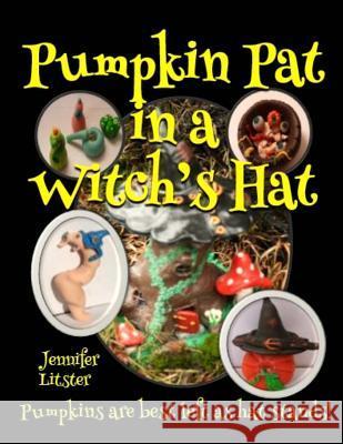 Pumpkin Pat in a Witch's Hat: Pumpkins are best left as hat stands! Litster, Jennifer 9781540313591 Createspace Independent Publishing Platform - książka