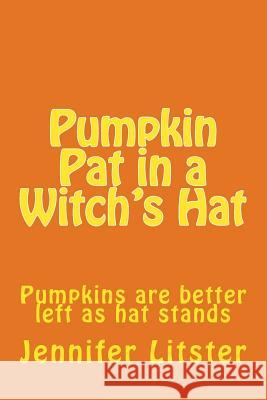 Pumpkin Pat in a Witch's Hat: Pumpkins are better left as hat stands Litster, Jennifer 9781536869026 Createspace Independent Publishing Platform - książka