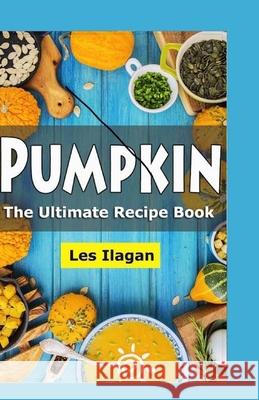 Pumpkin: The Ultimate Recipe Book Les Ilagan 9781523694969 Createspace Independent Publishing Platform - książka