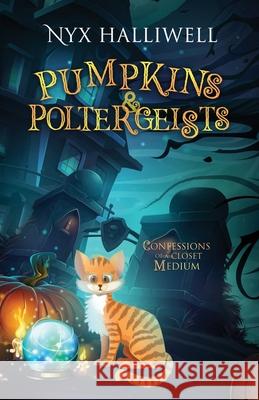 Pumpkins & Poltergeists: Confessions of a Closet Medium, Book 1 Nyx Halliwell 9781948686266 Beach Path Publishing, LLC - książka