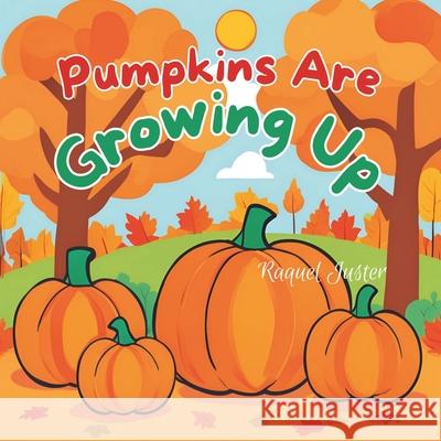 Pumpkins Are Growing Up Raquel Juster 9798334587205 Independently Published - książka