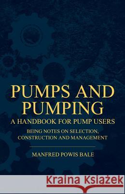 Pumps and Pumping - A Handbook For Pump Users Being Notes On Selection, Construction And Management Bale, Manfred Powis 9781444676563 Joseph. Press - książka