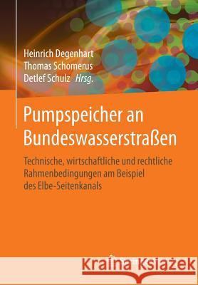 Pumpspeicher an Bundeswasserstraßen: Technische, Wirtschaftliche Und Rechtliche Rahmenbedingungen Am Beispiel Des Elbe-Seitenkanals Degenhart, Heinrich 9783658109158 Springer Vieweg - książka