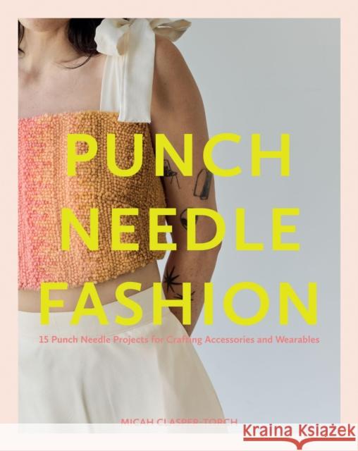 Punch Needle Fashion: 15 Punch Needle Projects for Crafting Accessories and Wearables Micah Clasper Torch 9781837832217 Quadrille Publishing - książka