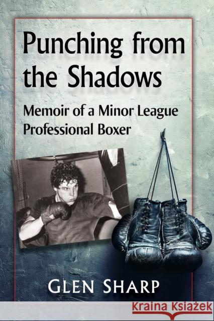 Punching from the Shadows: Memoir of a Minor League Professional Boxer Glen Sharp 9781476672694 McFarland & Company - książka