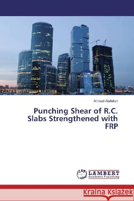 Punching Shear of R.C. Slabs Strengthened with FRP Abdullah, Ahmad 9783659823336 LAP Lambert Academic Publishing - książka