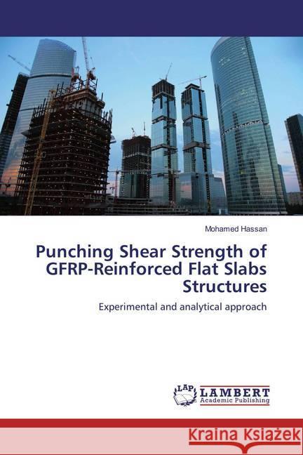 Punching Shear Strength of GFRP-Reinforced Flat Slabs Structures : Experimental and analytical approach Hassan, Mohamed 9783659890598 LAP Lambert Academic Publishing - książka