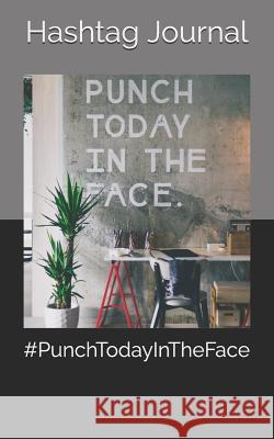 #punchtodayintheface Hashtag Journal 9781723879630 Independently Published - książka