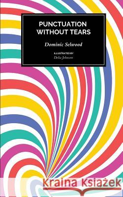 Punctuation Without Tears: Punctuate Confidently - In Minutes! Dominic Selwood, Delia Johnson 9780992633295 CORAX - książka