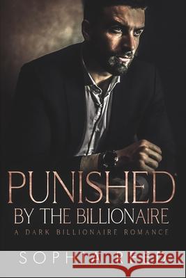 Punished by the Billionaire: A Dark Billionaire Romance Sophia Reed 9781649920010 Sr Publications - książka