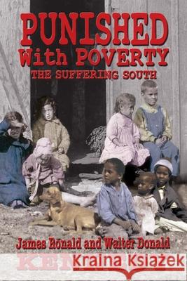 Punished With Poverty: The Suffering South - Prosperity to Poverty & the Continuing Struggle Walter Donald Kennedy, James Ronald Kennedy 9781947660342 Shotwell Publishing LLC - książka