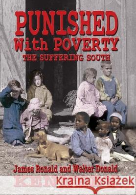 Punished With Poverty: The Suffering South - Prosperity to Poverty and the Continuing Struggle Walter D. Kennedy James R. Kennedy 9780997939316 Shotwell Publishing LLC - książka