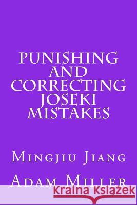 Punishing and Correcting Joseki Mistakes Mingjiu Jiang Adam Miller 9781544096322 Createspace Independent Publishing Platform - książka