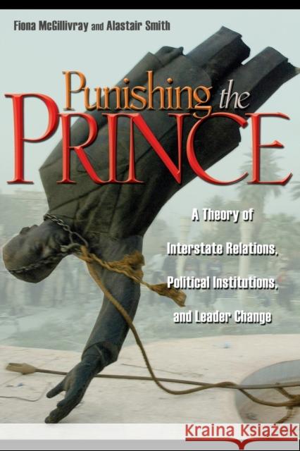 Punishing the Prince: A Theory of Interstate Relations, Political Institutions, and Leader Change McGillivray, Fiona 9780691136073 Princeton University Press - książka