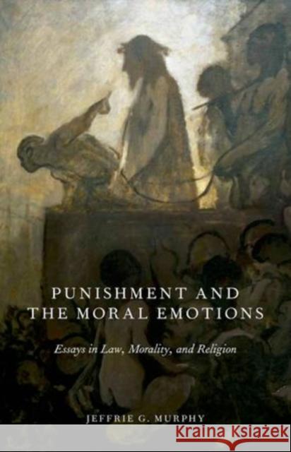 Punishment and the Moral Emotions: Essays in Law, Morality, and Religion Murphy, Jeffrie G. 9780199357451 Oxford University Press, USA - książka