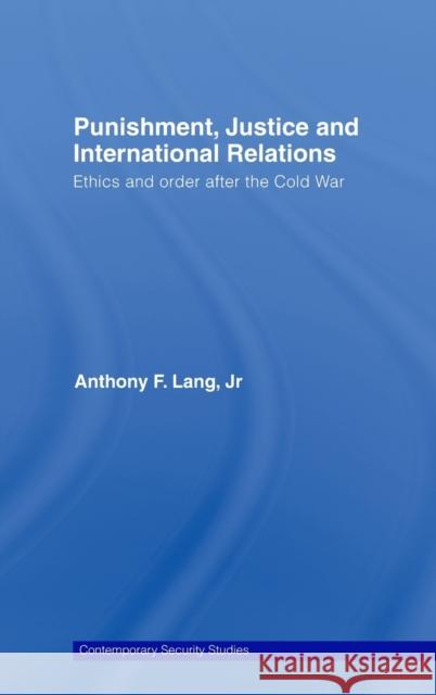 Punishment, Justice and International Relations: Ethics and Order After the Cold War Lang Jr, Anthony F. 9780415439077 TAYLOR & FRANCIS LTD - książka