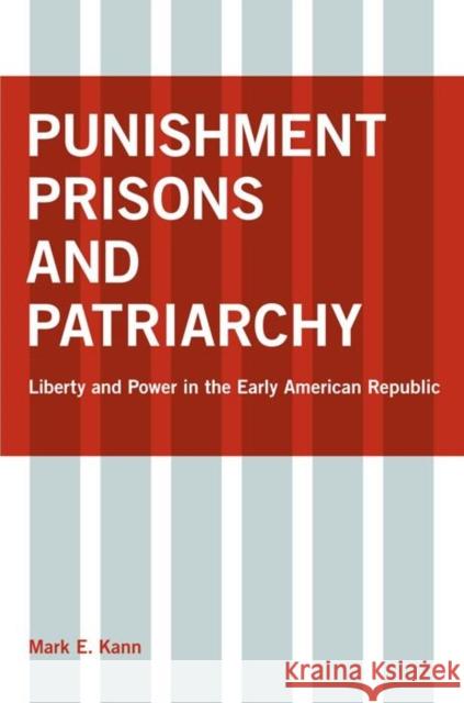 Punishment, Prisons, and Patriarchy: Liberty and Power in the Early Republic Mark E. Kann 9780814747834 New York University Press - książka