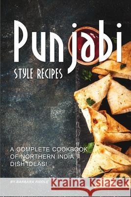 Punjabi Style Recipes: A Complete Cookbook of Northern India Dish Ideas! Barbara Riddle 9781090261243 Independently Published - książka