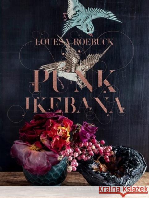 Punk Ikebana: Reimagining the Art of Floral Design Louesa Roebuck Ian Hughes Obi Kaufmann 9781951836641 Cameron & Company Inc - książka