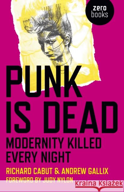 Punk Is Dead: Modernity Killed Every Night Richard Cabut Andrew Gallix 9781785353468 Zero Books - książka