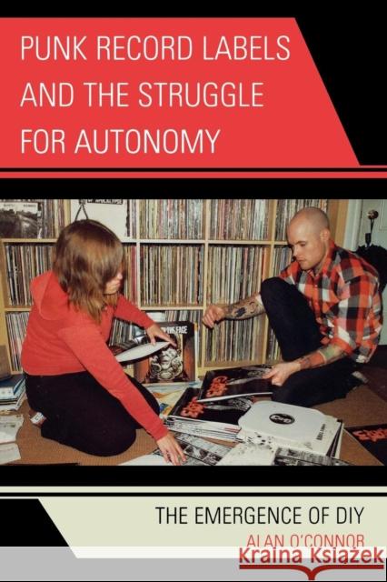 Punk Record Labels and the Struggle for Autonomy: The Emergence of DIY O'Connor, Alan 9780739126608 Lexington Books - książka