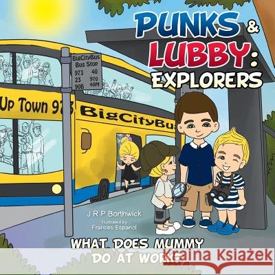 Punks & Lubby: Explorers: What Does Mummy Do at Work? J R P Borthwick   9781482832303 Partridge Singapore - książka