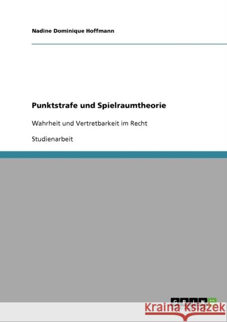 Punktstrafe und Spielraumtheorie: Wahrheit und Vertretbarkeit im Recht Hoffmann, Nadine Dominique 9783638905473 Grin Verlag - książka